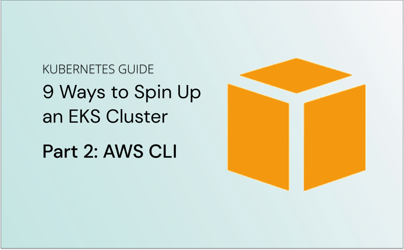 9 Ways to Spin Up an EKS Cluster Part 2 - AWS CLI