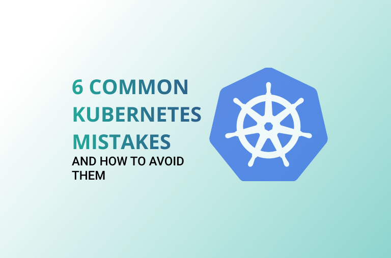 How to Avoid These 6 Common Kubernetes Implementation Mistake
