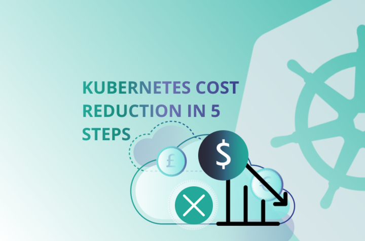 Kubernetes Cost Reduction in 5 Steps