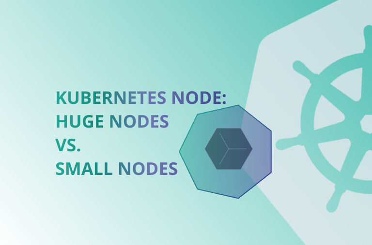 Kubernetes Node: Huge Nodes vs. Small Nodes
