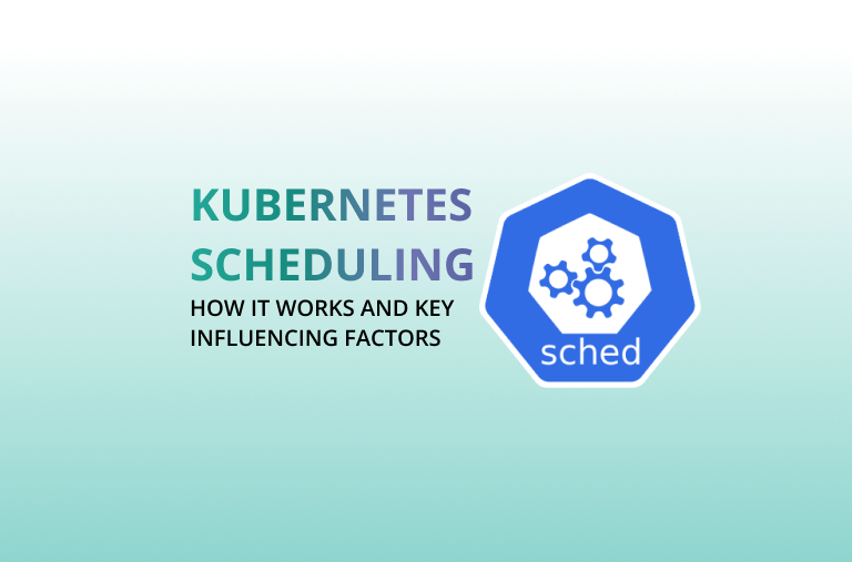 Kubernetes Scheduling: How It Works and Key Influencing Factors